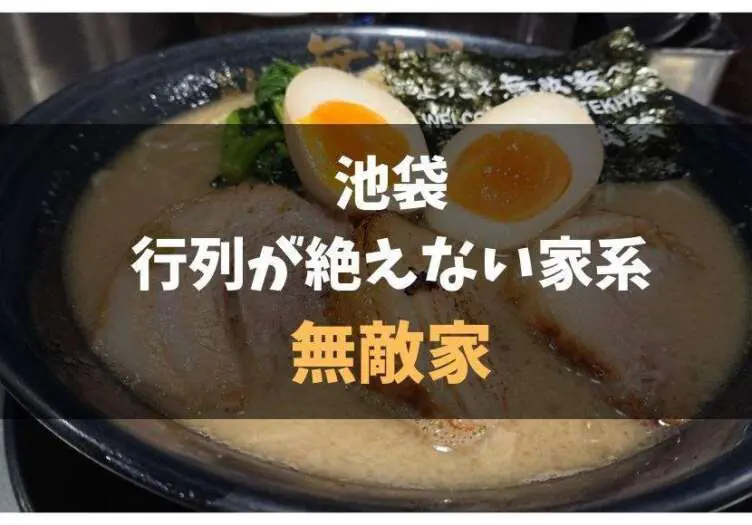 池袋の行列が絶えない家系とんこつラーメン 無敵家 レポ 食べ歩きろく